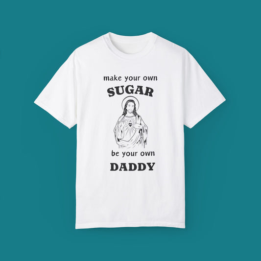 Make your own sugar, be your own daddy - Jesus